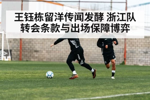 王钰栋留洋传闻发酵 浙江队转会条款与出场保障博弈